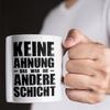 Tasse - Keine Ahnung - das war die andere Schicht