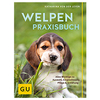 Welpen-Praxisbuch: Alles Wichtige zu Auswahl,  Eingewöhnung,  Pflege und Erziehung