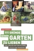 111 Gründe,  seinen Garten zu lieben - Ein Loblied auf ein kleines Stück vom Paradies