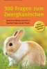 300 Fragen zum Zwergkaninchen