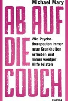 Ab auf die Couch! - Wie Psychotherapeuten immer neue Krankheiten erfinden und immer weniger Hilfe leisten