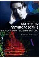 Abenteuer Anthroposophie - Rudolf Steiner und seine Wirkung