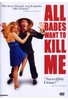 All babes want to kill me