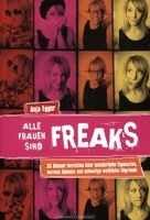 Alle Frauen sind Freaks - 33 Männer berichten über wunderliche Eigenarten,  kuriose Spleens und schaurige weibliche Abgrü