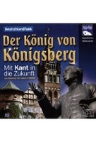 Der König von Königsberg - Mit Kant in die Zukunft