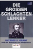 Die großen Schlachtenlenker - Ulysses S. Grant und die Schlacht von Wilderness