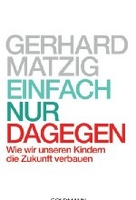 Einfach nur dagegen - Wie wir unseren Kindern die Zukunft verbauen