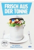 Frisch aus der Tonne - Der globale Wegwerfwahnsinn