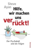 Hilfe,  wir machen uns verrückt! - Der Psychokult und die Folgen