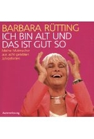 Ich bin alt und das ist gut so - Meine Mutmacher aus acht gelebten Jahrzehnten