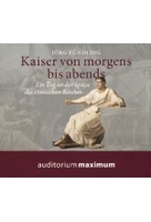 Kaiser von morgens bis abends - Ein Tag an der Spitze des römischen Reiches