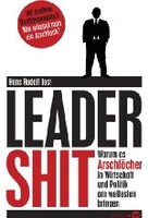 Leadershit - Warum es Arschlöcher in Wirtschaft und Politik am weitesten bringen