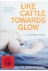 Like Cattle Towards Glow (OmU)