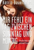 Mir fehlt ein Tag zwischen Sonntag und Montag - Geschichten vom schönen Scheitern