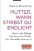 Mutter,  wann stirbst du endlich? - Wenn die Pflege der kranken Eltern zur Zerreißprobe wird
