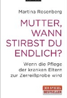 Mutter,  wann stirbst du endlich? - Wenn die Pflege der kranken Eltern zur Zerreißprobe wird