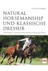 Natural Horsemanship und klassische Dressur - Anleitung zur ganzheitlichen Grundausbildung des Pferdes