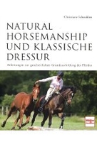 Natural Horsemanship und klassische Dressur - Anleitung zur ganzheitlichen Grundausbildung des Pferdes