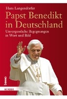Papst Benedikt in Deutschland - Unvergessliche Begegnungen in Wort und Bild