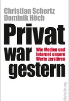 Privat war gestern - Wie Medien und Internet unsere Werte zerstören