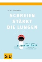 Schreien stärkt die Lungen und 99 andere Elternirrtümer,  aufgeklärt vom Kinderarzt