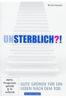 Unsterblich?! - Gute Gründe für ein Leben nach dem Tod