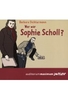 Wer war Sophie Scholl?