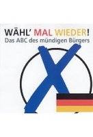 Wähl mal wieder! - Das ABC des mündigen Bürgers