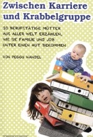 Zwischen Karriere und Krabbelgruppe - 20 berufstätige Mütter aus aller Welt erzählen,  wie sie Familie und Job unter eine